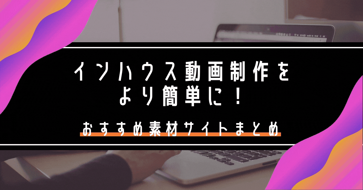 インハウス動画制作をより簡単に！おすすめ素材サイトまとめ
