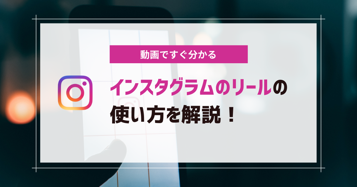 【動画ですぐ分かる】インスタグラムのリールの使い方を解説！