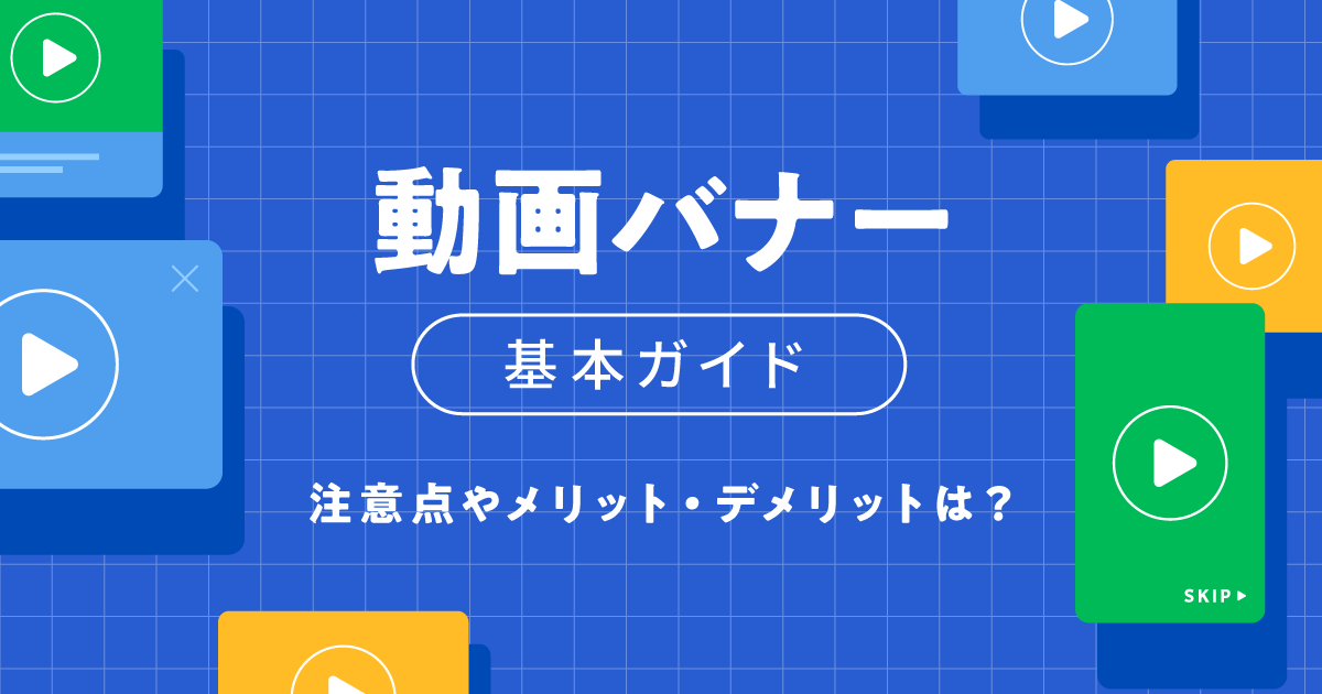 動画バナーの基本ガイド｜作る際の注意点やメリット・デメリットは？